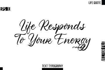 Life Responds To Your Energy  -Motivational Life Quotes Modern Cursive Typography Text Poster Design