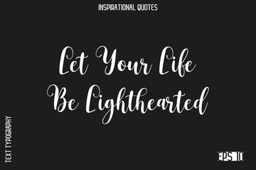 Let Your Life Be Lighthearted   -Elegant Inspirational Stylish Calligraphy Text Phrase Quote