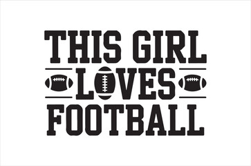 Obraz premium This girl loves football svg, Football Typography Quotes, game Gift, Retro baseball svg design bundle, player vector, Cut file, Files for Cricut, silhouette, Instant Download