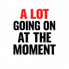 Obraz premium Bold Quote Typography Vector – “A Lot Going On At The Moment” Minimalist Design for Shirt, Poster, Branding 