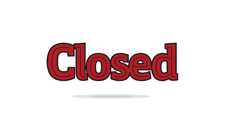 Simple red 'Closed' sign with cartoonish font isolated on a white background for store notice 2D style