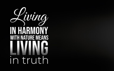 To live truthfully is to live aligned with nature, embracing its wisdom and balance.