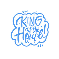 Holiday father day handwritten calligraphy positive phrase King of the House