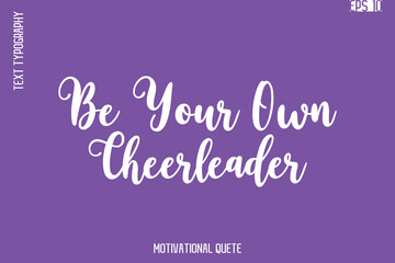 Be Your Own Cheerleader  -Self Confidence and Self Belief Inspirational Quotes Cursive Typescript Text Lettering