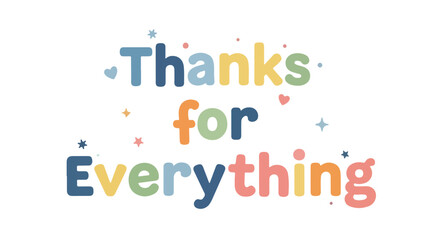 Expressing Gratitude: A Colorful and Heartfelt Thanks for Everything Message for Showing Appreciation and Recognition, a Cheerful Way to Convey