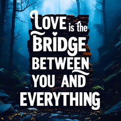 Love is the bridge between you and everything