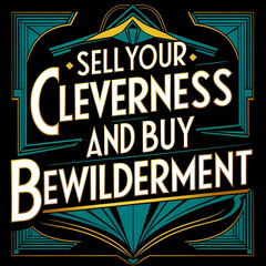 Sell your cleverness and buy bewilderment
