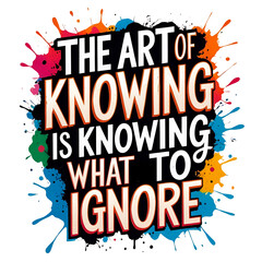 The art of knowing is knowing what to ignore
