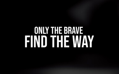 Inspiring quote about courage, reminding us that bravery is the key to discovering the right path in life.