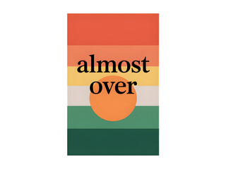 Colorful Motivational Poster with Text Almost Over