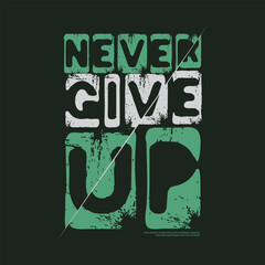 Never give up T-shirt and slogan. typography for tee print with slogan