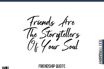 Friends Are The Storytellers Of Your Soul    -Famous Friendship Quote Brush Lettering Typography Text Design