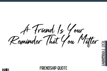 A Friend Is Your Reminder That You Matter   -Famous Friendship Quote Brush Lettering Typography Text Design
