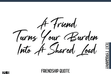 A Friend Turns Your Burden Into A Shared Load   -Famous Friendship Quote Brush Lettering Typography Text Design