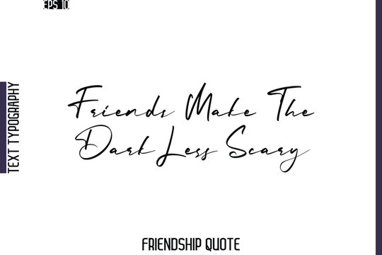 Friends Make The Dark Less Scary    -Friendship Quote Cursive Calligraphy Hand Lettering Vector