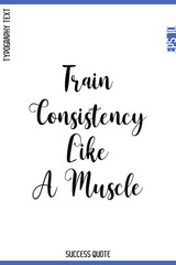 Fototapeta premium Train Consistency Like A Muscle -Success Quote Cursive Lettering Typography Vector