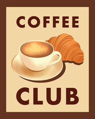Coffee club vintage illustration with cappuccino cup, latte art and croissant. Retro cafe poster design for breakfast, bakery, restaurant, coffee shop, menu, wall art, cozy morning concept