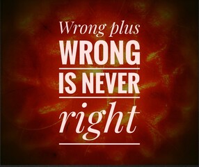 Inspirational quote: “Wrong plus wrong is never right.” Minimalist wisdom background for...