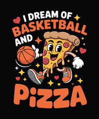 I Dream of Basketball and Pizza Funny graphics Design 