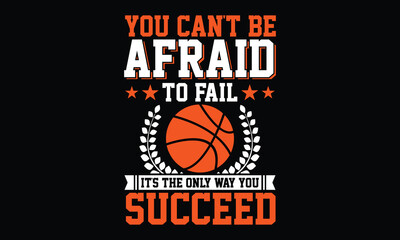 You Can't Be Afraid To Fail It's The Only Way You Succeed - Basketball T-shirt Design, Inspiration Typography Lover