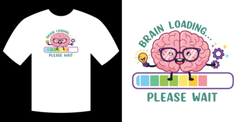 Brain Loading Tee Design: A vibrant, whimsical design featuring a cartoon brain with glasses, a loading bar, and the words Please Wait.