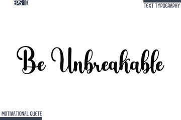 Be Unbreakable  -Never Give Up and Resilience Motivational Quotes Stylish Cursive Typography Text