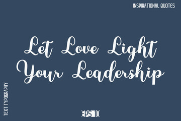 Let Love Light Your Leadership   -Motivational Typography Text Vector Design Quote