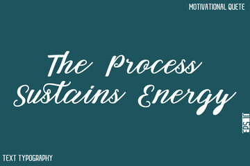 The Process Sustains Energy  -Bold Typography Cursive Lettering Text Design Of Motivational Print