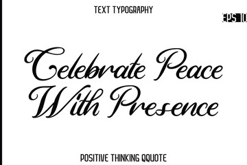Celebrate Peace With Presence   -Positive Saying Cursive Typography Quotes Stylish Lettering
