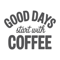 Motivational coffee quote “GOOD DAYS start with COFFEE” in bold and cursive fonts, minimalist design for café decor and branding visuals