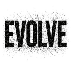 EVOLVE Bold Grunge Distressed Typographic Art with Dynamic Black Ink Splatter Design on White Background. A Powerful Visual Representation of Growth, Change, and Transformation, Excellent for Modern I