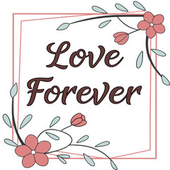 Vector art of love forever lettering with floral frame romantic calligraphy quote with flowers, leaves, and branches wedding invitation, greeting card, poster design
