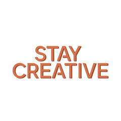 Motivational quote 'Stay Creative' in warm orange typography. An inspiring and positive message with a subtle 3D effect isolated on a white background