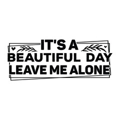 Funny Quote Design, It's a Beautiful Day Leave Me Alone with Hearts and Leafy Accents