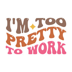 Retro Sass Quote, I'm Too Pretty to Work with Colorful Fonts and Wavy Layout