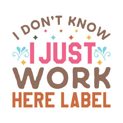 Funny Workplace Quote, I Don’t Know I Just Work Here Label with Decorative Elements and Mixed Fonts