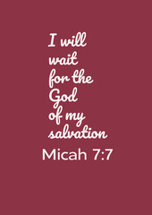 Bible Verses about Strength " I will wait for the God of my salvation Micah 7:7"
