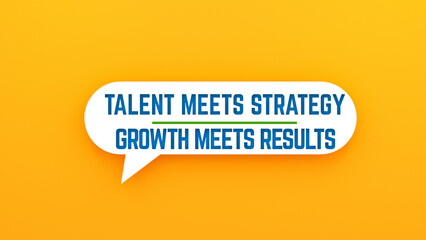 Talent Meets Strategy and Growth Meets Results text banner on speech bubble. Yellow background
