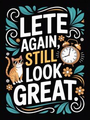 A whimsical illustration featuring a cat and alarm clock with the empowering phrase lete again still look great