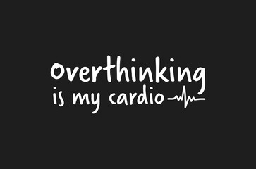 Overthinking is my cardio