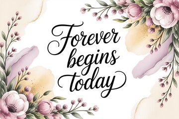 Embrace forever with this elegant floral watercolor design featuring the inspiring phrase 'Forever begins today' perfect for weddings, anniversaries, or personal motivation.