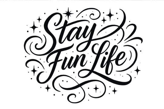Stay Fun Life. “Stay Fun Life”. Elegant black modern calligraphy with smooth lively strokes, expressive