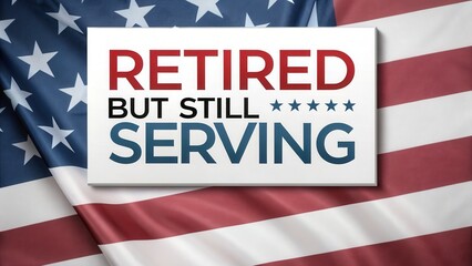 honoring retired soldiers A sign reading "Retired But Still Serving" against an American flag backdrop.