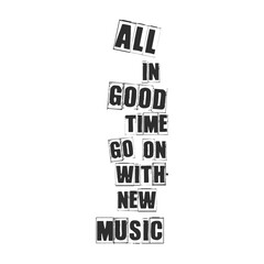 Grunge Ransom Style Typography Quote Design - All in Good Time Go On With New Music