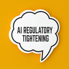 AI Regulatory Tightening text banner on speech bubble. Terms and strategy message.