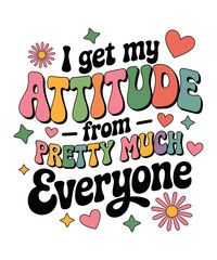 I get my attitude from pretty much everyone SVG T-shirt Design