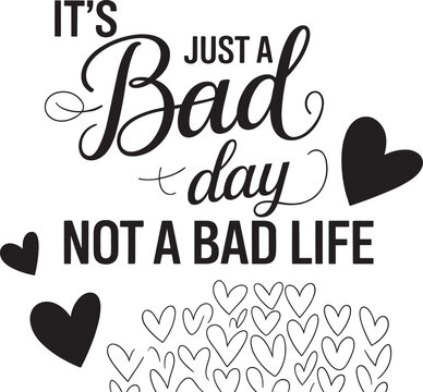 it s just a bad day not abad life. vector EPS file.
