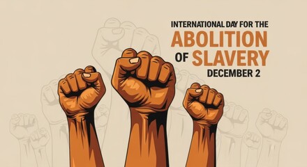 International day for the abolition of slavery december second with raised fists in the air