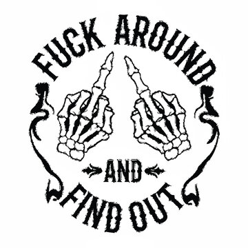 A rebellious black and white graphic of two skeleton hands giving the middle finger, encircled by the text 'Fuck Around and Find Out'.