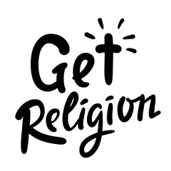 Get religion - inspire motivational religious quote, slang. Hand drawn lettering. Print for social media content, inspirational poster, t-shirt, bag, cups, card, sticker, badge. Funny writing